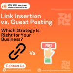 Link Insertion vs. Guest Posting: Which Strategy Is Right for Your Business?