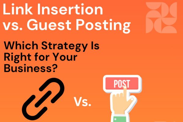 Link Insertion vs. Guest Posting: Which Strategy Is Right for Your Business?