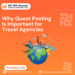 Why Guest Posting Is Important for Travel Agencies