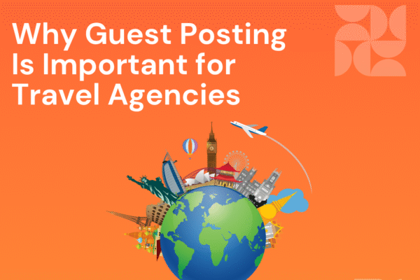 Why Guest Posting Is Important for Travel Agencies